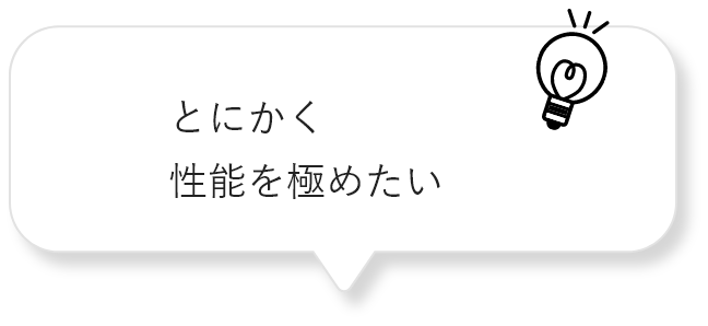 とにかく性能を極めたい